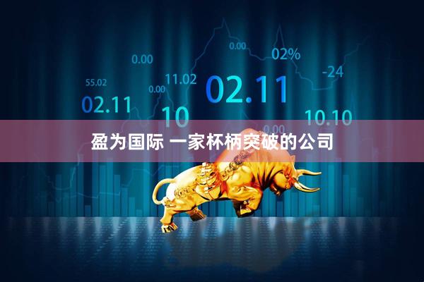 盈为国际 一家杯柄突破的公司