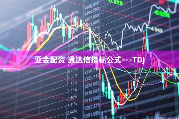 亚金配资 通达信指标公式---TDJ